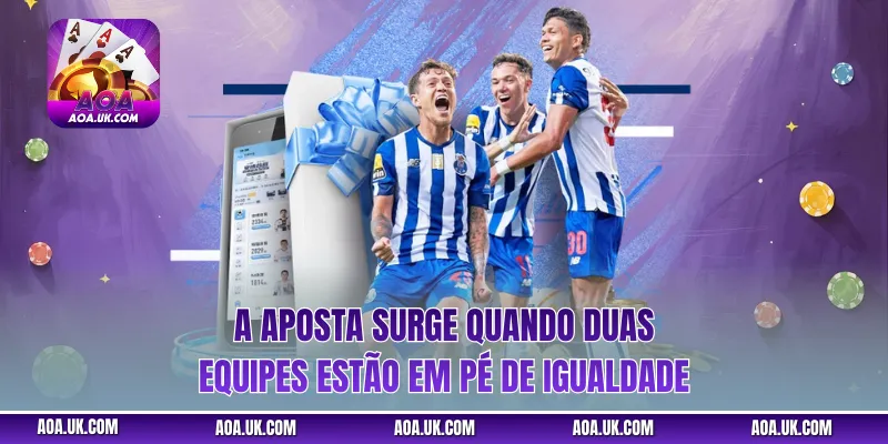 A aposta surge quando duas equipes estão em pé de igualdade