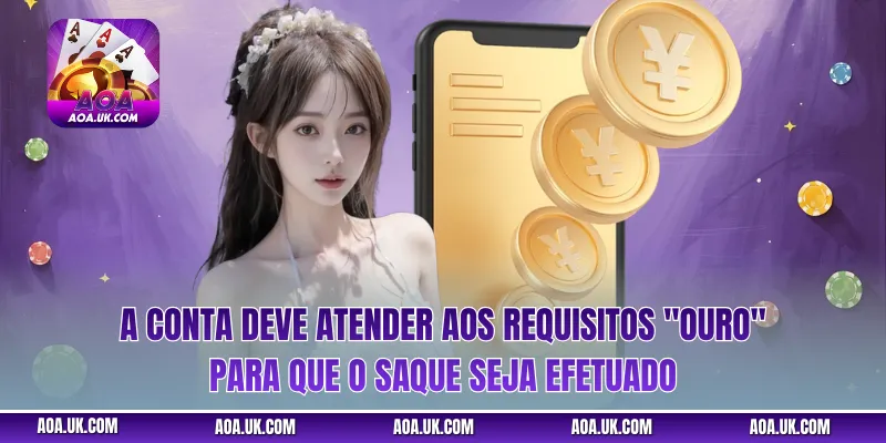 A conta deve atender aos requisitos "ouro" para que o saque seja efetuado